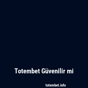 Totembet Güvenilir mi