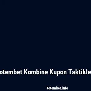 Totembet Kombine Kupon Taktikleri